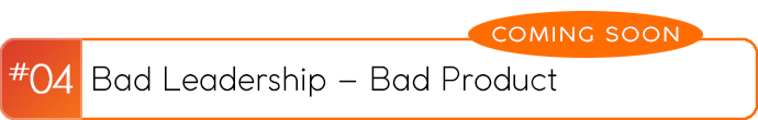 Bad Leadership - Bad Product #04 - coming soon